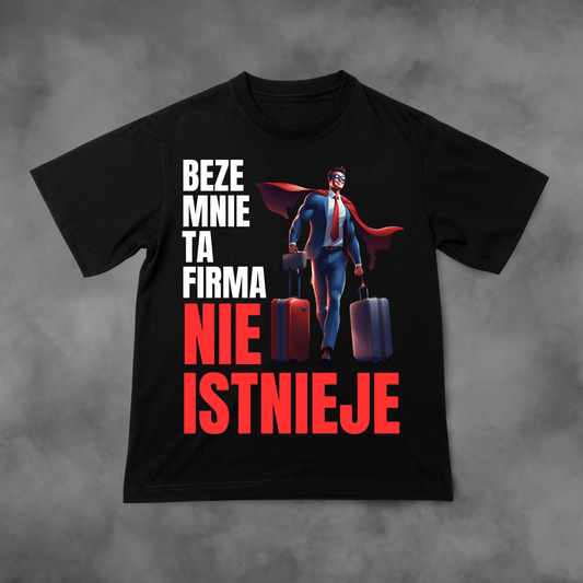 Koszulka z nadrukiem Beze Mnie Ta Firma Nie Istnieje idealna na PREZENT - FUNNYWEAR