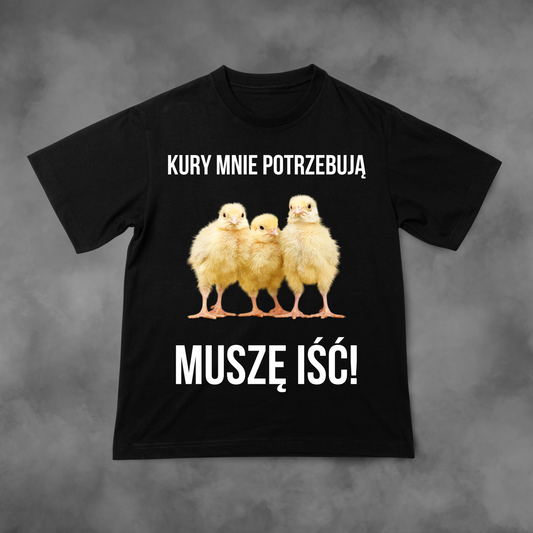 Koszulka z nadrukiem Kury Mnie Potrzebują MUSZE IŚĆ! idealna na PREZENT